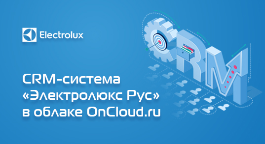 CRM-система компании «Электролюкс Рус» размещена в облаке OnCloud.ru