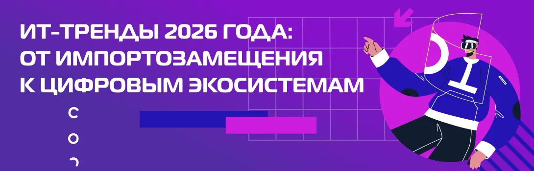 ИТ-тренды 2026 года: от импортозамещения к цифровым экосистемам