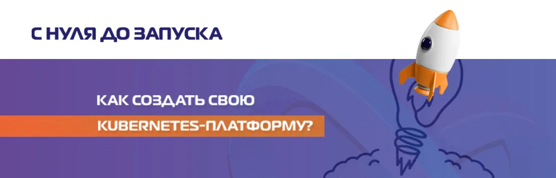 С нуля до запуска. Как создать свою Kubernetes-платформу?