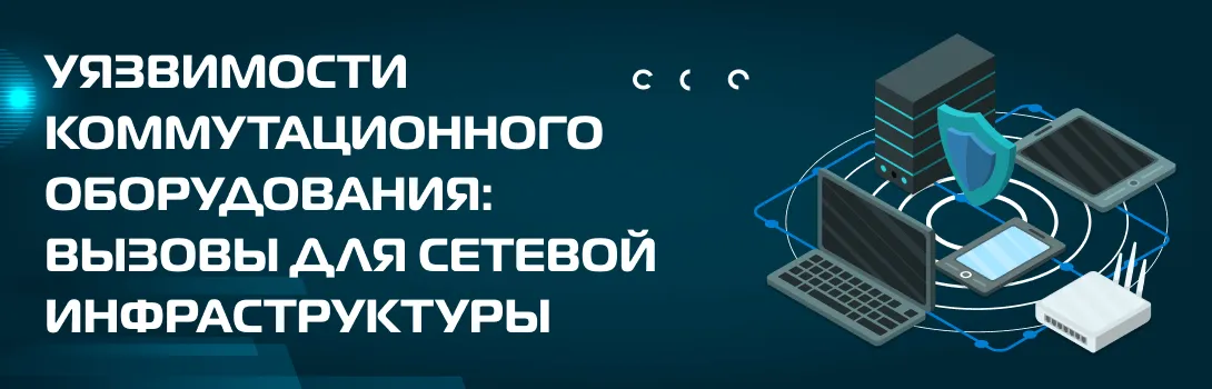 Уязвимости коммутационного оборудования: вызовы для сетевой инфраструктуры