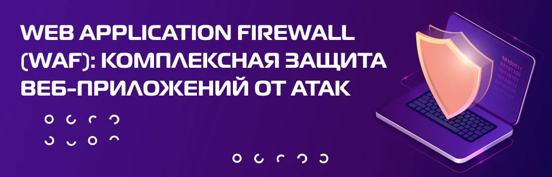 Web Application Firewall (WAF): комплексная защита веб-приложений от атак